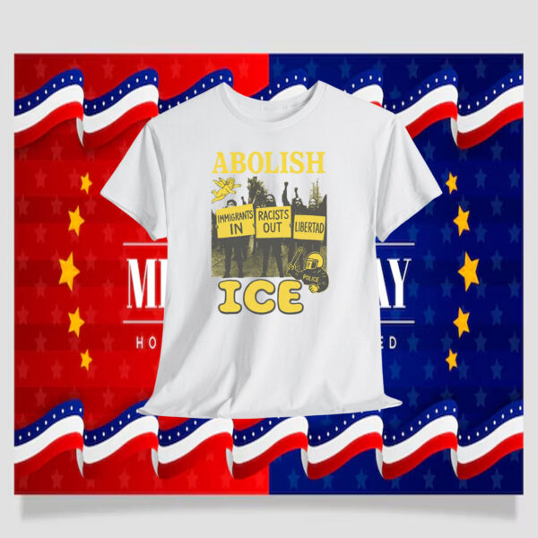 Abolish ICE Immigrants In Racists Libertad Shirt