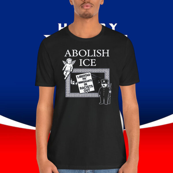 Abolish ICE Libertad Pa' Immigrants In Racists Out Shirt