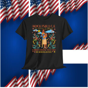 Abolish ICE No Human Is Illegal Families Belong Together We Demand Justice Shirt