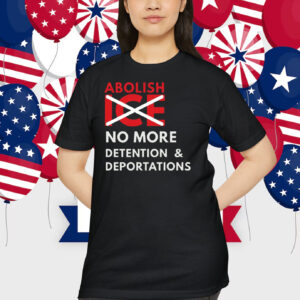 Abolish ICE No More Detention & Deportations Shirt