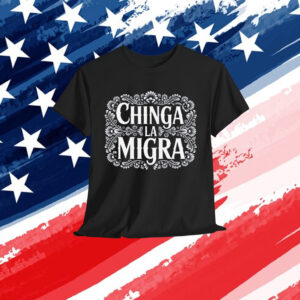 Chinga La Migra T-Shirt
