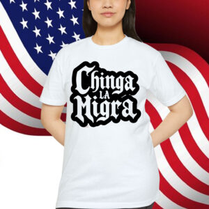 Chinga La Migra T-Shirt