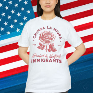 Chinga La Migra Protect Defend Immigrants T-Shirt