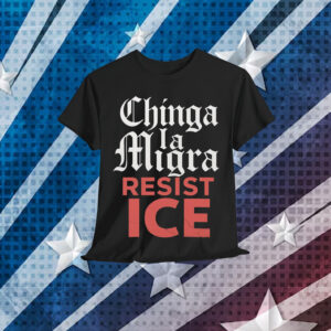 Chinga La Migra Resist ICE T-Shirt