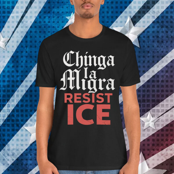Chinga La Migra Resist ICE T-Shirt