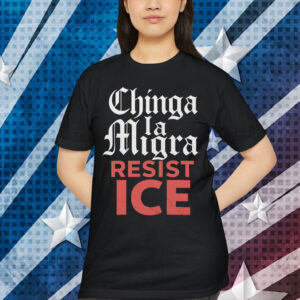 Chinga La Migra Resist ICE T-Shirt