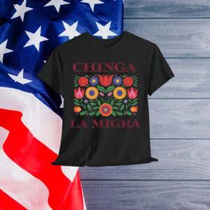 Chinga La Migra Anti ICE Protest T-Shirt