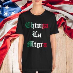 Chinga La Migra T-Shirt