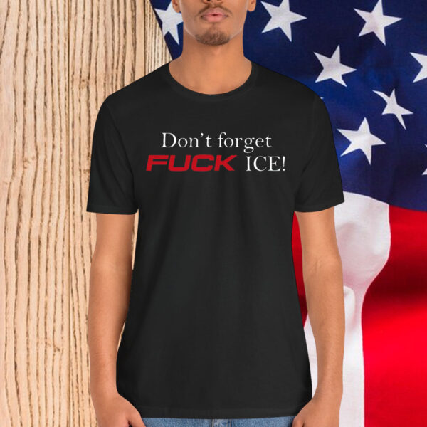 Don't Forget Fuck Ice T-Shirt