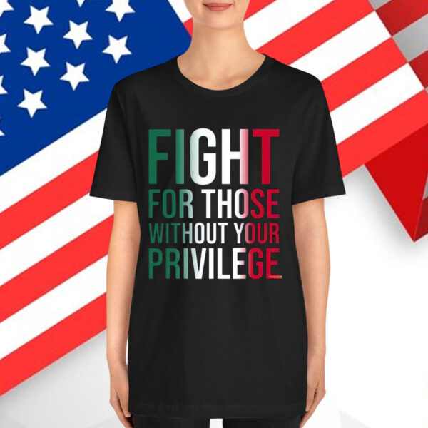 Fight For Those Without Your Privilege T-Shirt