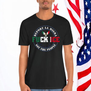 Fuck ICE, Deport La Migra, Not The People Shirt