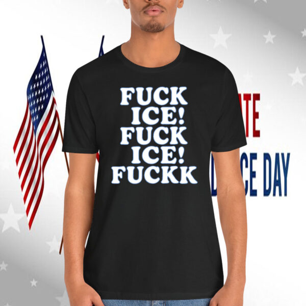Fuck ICE! Fuck ICE! Fuckk Shirt