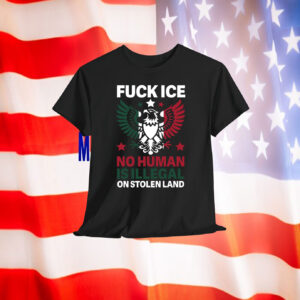 Fuck ICE No Human Is Illegal On Stolen Land Shirts