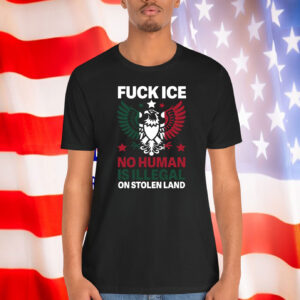 Fuck ICE No Human Is Illegal On Stolen Land Shirts