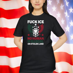 Fuck ICE No Human Is Illegal On Stolen Land Shirts