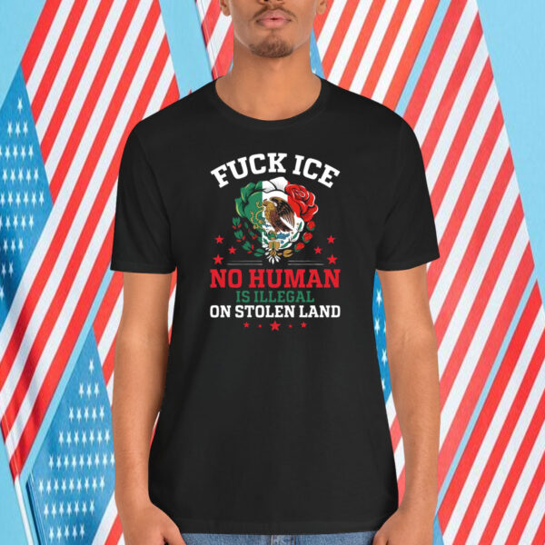 Fuck Ice No Human Is Illegal On Stolen Land Shirt