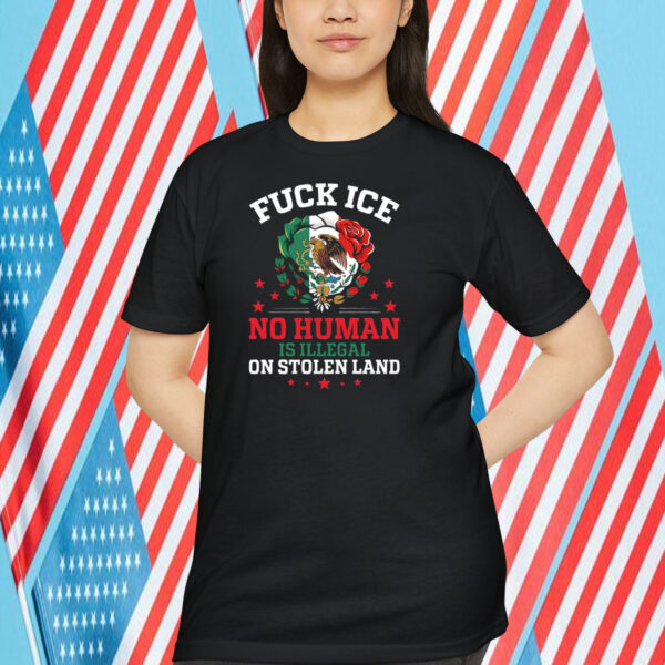 Fuck Ice No Human Is Illegal On Stolen Land Shirt