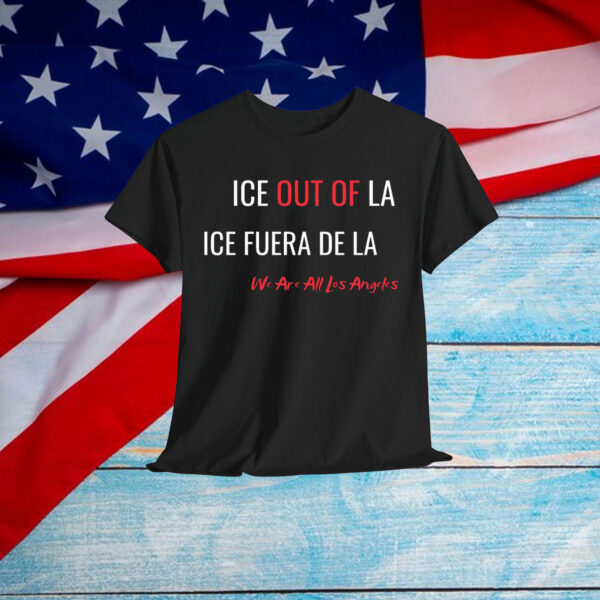 Ice Out Of LA ICE Fuera De We Are All Los Angeles T-Shirt