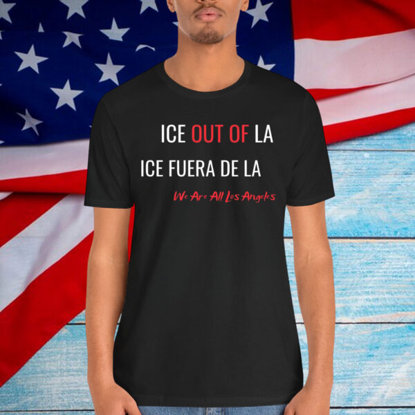Ice Out Of LA ICE Fuera De We Are All Los Angeles T-Shirt