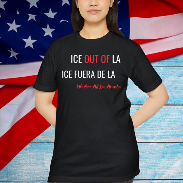 Ice Out Of LA ICE Fuera De We Are All Los Angeles T-Shirt