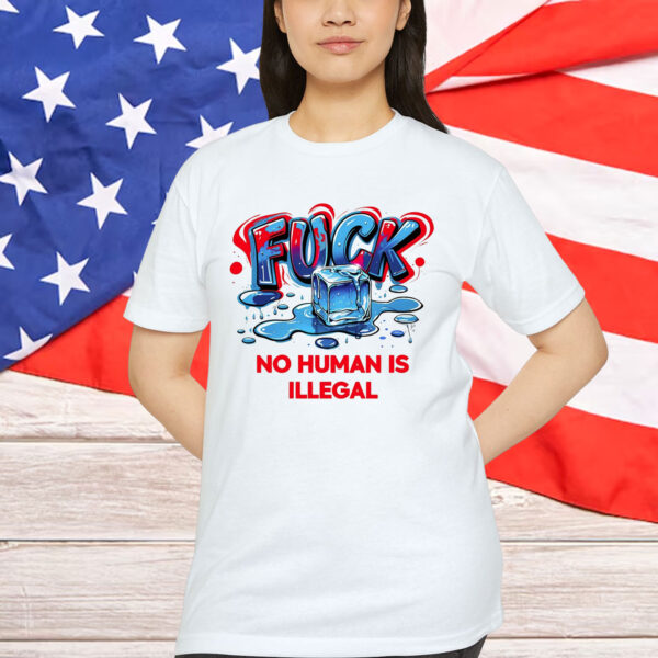No Human Is Illegal Fuck ICE T-Shirt