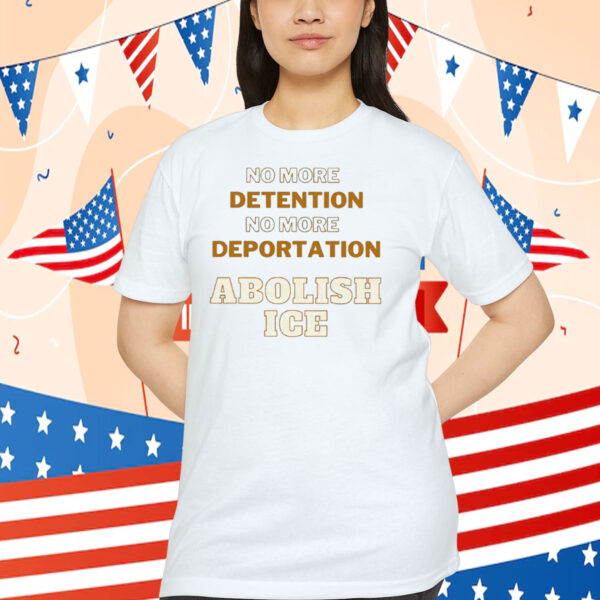 No More Detention No More Deportation Abolish ICE Shirt