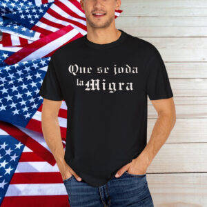 Que Se Joda La Migra T-Shirt