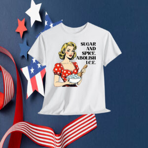 Sugar And Spice, Abolish I.C.E Shirt