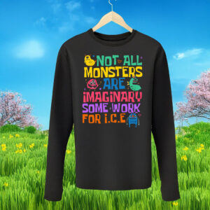 Abolish ICE Not All Monster Are Imaginary Some Work For Ice Anti Trump Long Sleeve