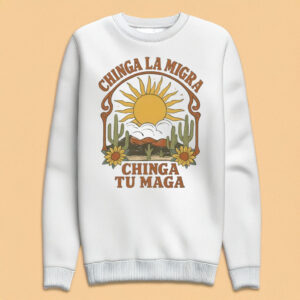 Chinga La Migra, Chinga Tu MAGA Sweatshirt