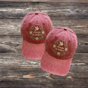 Chinga La Migra Hat