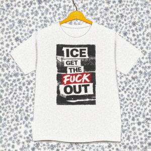 ICE Get Out F Out Shirt