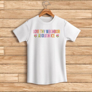 Love Thy Neighbor Abolish ICE Shirt