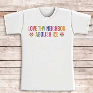 Love Thy Neighbor Abolish ICE Shirt